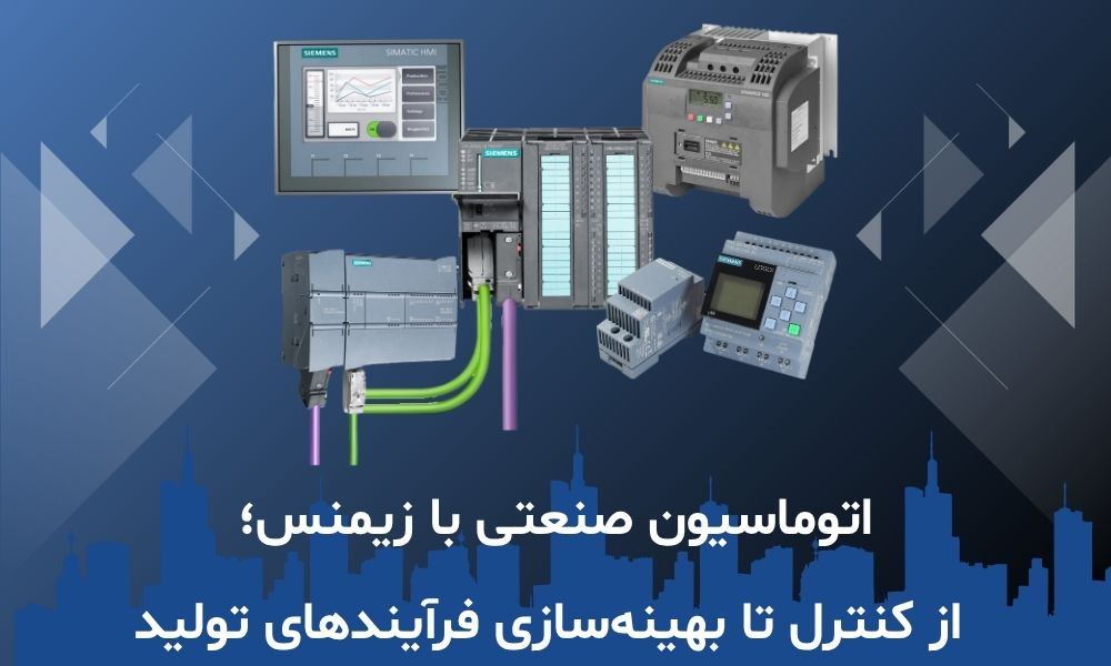 اتوماسیون صنعتی با زیمنس؛ از کنترل تا بهینه‌سازی فرآیندهای تولید