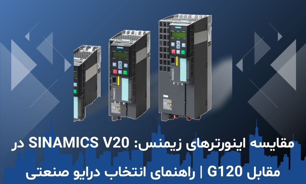 مقایسه اینورترهای زیمنس: SINAMICS V20 در مقابل G120 | راهنمای انتخاب درایو صنعتی